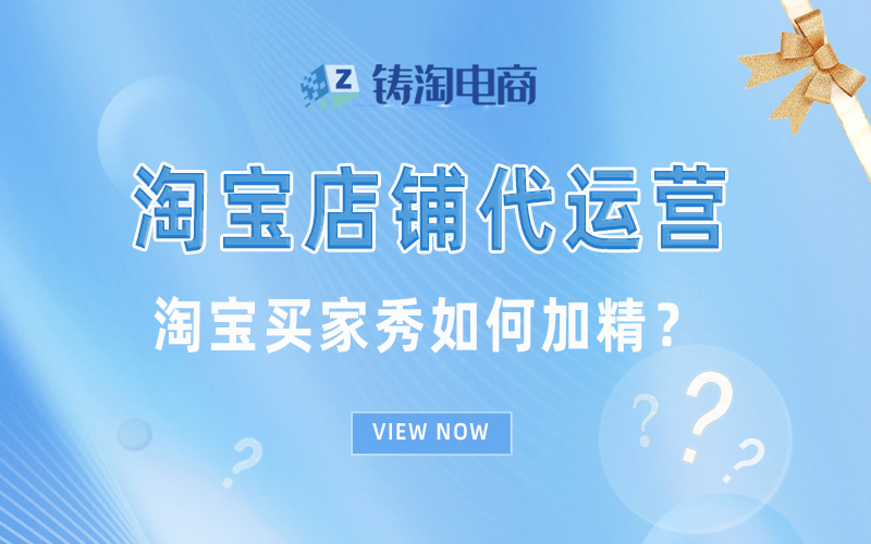 淘宝买家秀如何加精？淘宝店铺代运营-网店代运营-杭州铸淘网络科技有限公司