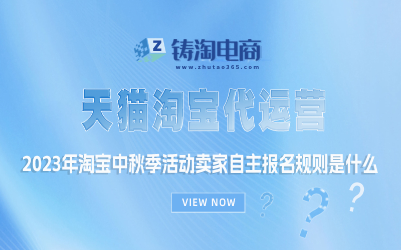 2023年淘宝中秋季活动卖家自主报名规则是什么？淘宝代运营公司