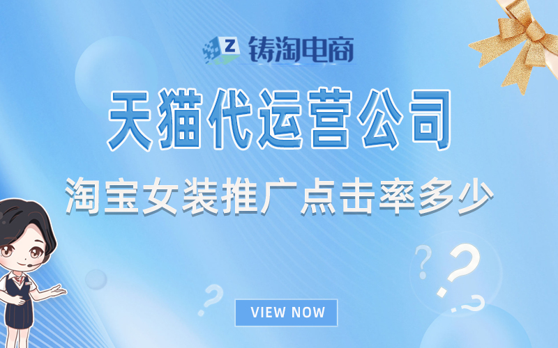 杭州天猫代运营公司-天猫代运营服务商|淘宝女装推广点击率多少?