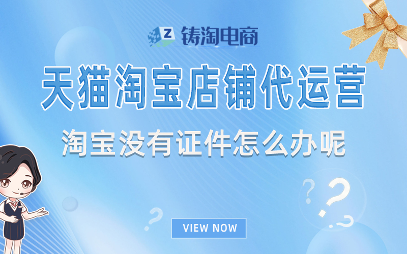 淘宝没有证件怎么办呢?淘宝没有证件怎么办呢?杭州淘宝代运营公司-杭州代运营公司