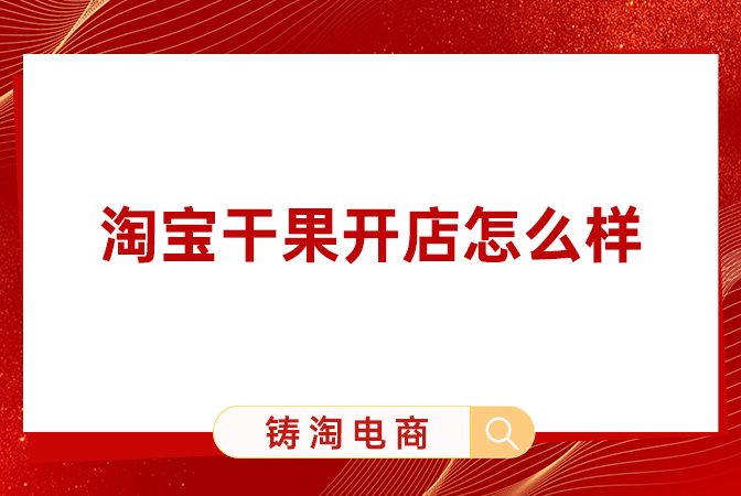 杭州淘宝代运营公司-淘宝干果开店怎么样？